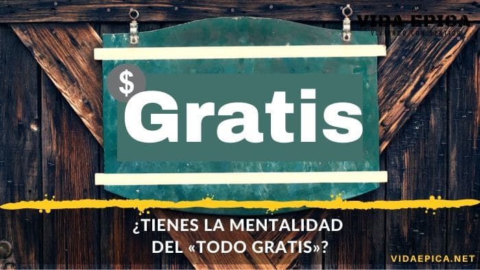 la mentalidad del todo gratis afecta tu vida más de lo que crees