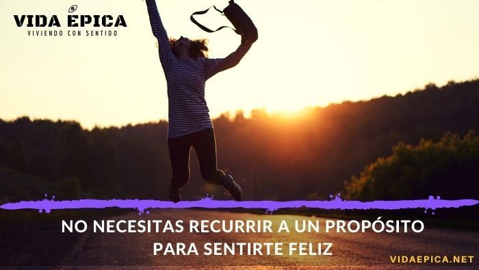 No necesitas un propósito para ser feliz