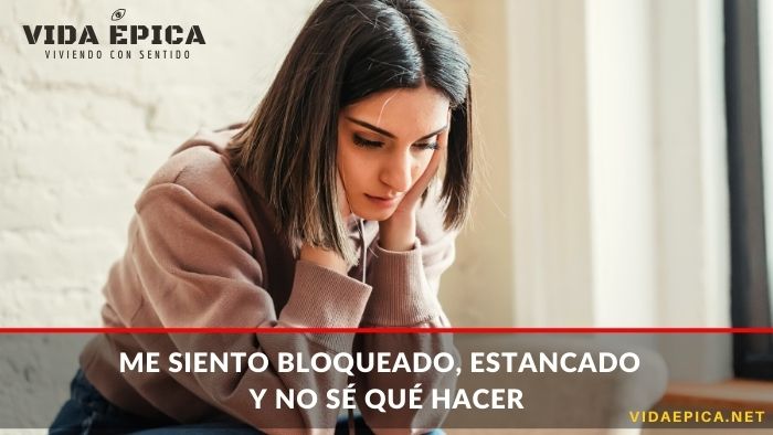 Me siento bloqueado, estacado y no sé qué hacer – 4 consejos para salir ese estado